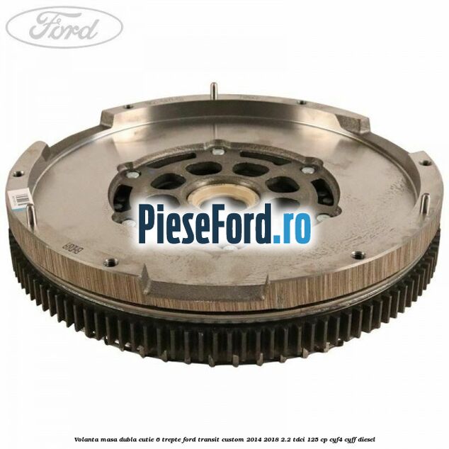 Volanta masa dubla cutie 6 trepte Ford Transit Custom 2014-2018 2.2 TDCi 125 cp CYF4, CYFF diesel