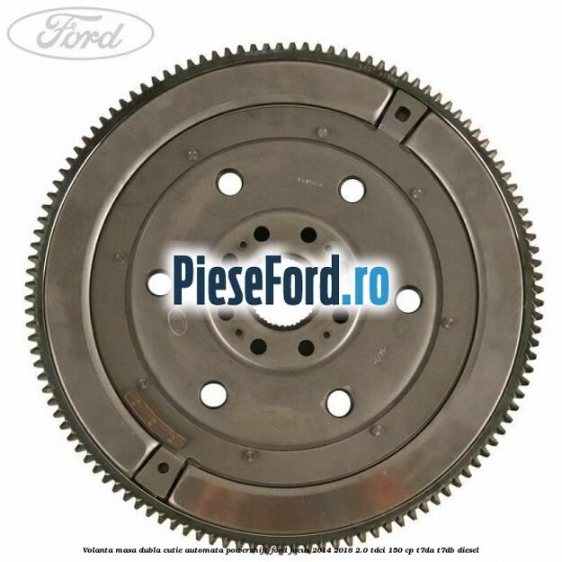 Volanta masa dubla cutie automata Powershift Ford Focus 2014-2018 2.0 TDCi 150 cp T7DA, T7DB diesel