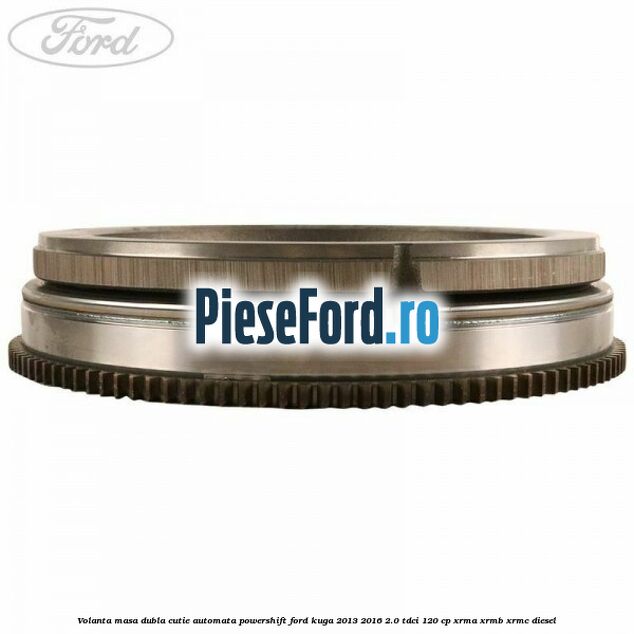 Volanta masa dubla cutie automata Powershift Ford Kuga 2013-2016 2.0 TDCi 120 cp XRMA, XRMB, XRMC diesel