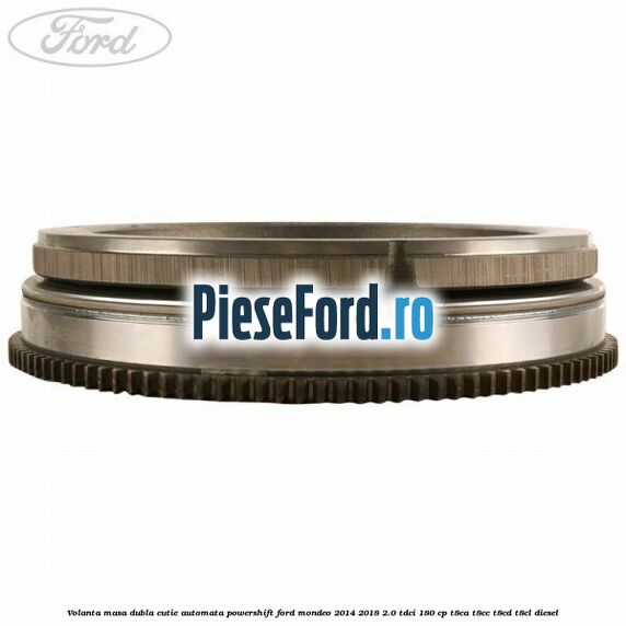 Volanta masa dubla cutie automata Powershift Ford Mondeo 2014-2018 2.0 TDCi 180 cp T8CA, T8CC, T8CD, T8CL diesel