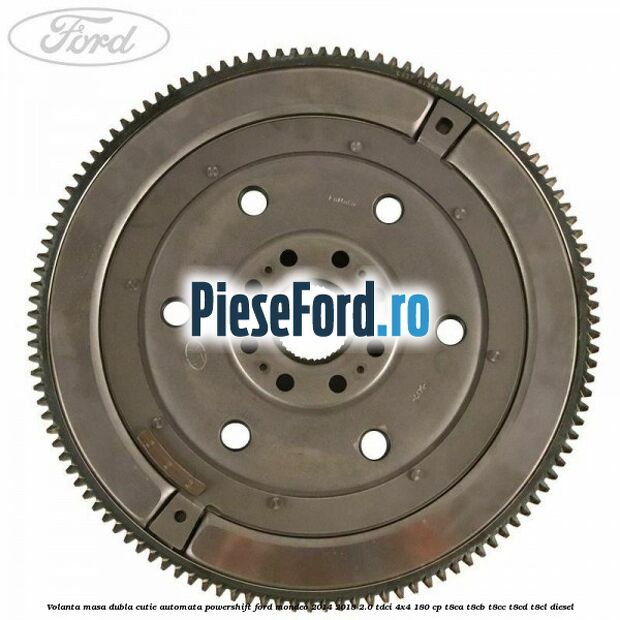 Volanta masa dubla cutie automata Powershift Ford Mondeo 2014-2018 2.0 TDCi 4x4 180 cp T8CA, T8CB, T8CC, T8CD, T8CL diesel