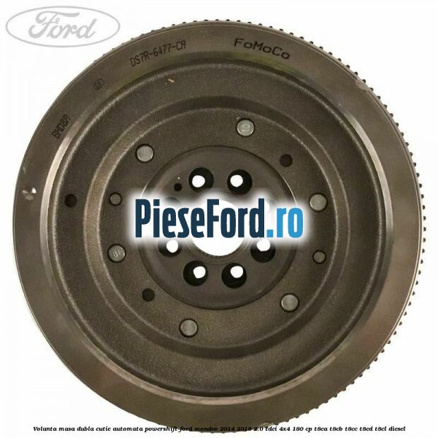 Volanta masa dubla cutie automata Powershift Ford Mondeo 2014-2018 2.0 TDCi 4x4 180 cp T8CA, T8CB, T8CC, T8CD, T8CL diesel
