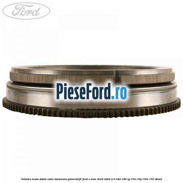 Volanta masa dubla cutie automata Powershift Ford S-Max 2015-2023 2.0 TDCi 150 cp T7CI, T7CJ, T7CK, T7CL diesel