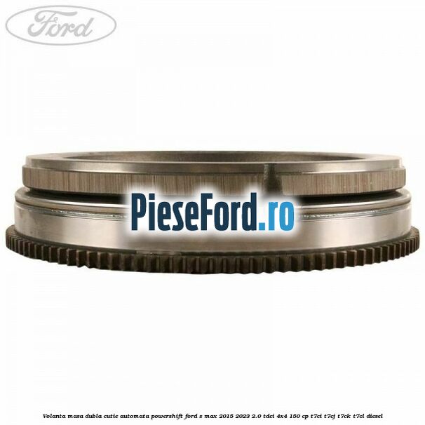 Volanta masa dubla cutie automata Powershift Ford S-Max 2015-2023 2.0 TDCi 4x4 150 cp T7CI, T7CJ, T7CK, T7CL diesel