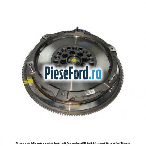 Volanta masa dubla cutie manuala 6 trepte MT82 Ford Mustang 2018-2022 2.3 EcoBoost 290 cp C23HD0D benzina