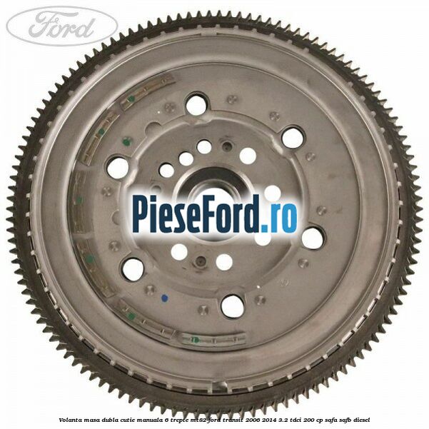 Volanta masa dubla cutie manuala 6 trepte MT82 Ford Transit 2006-2014 3.2 TDCi 200 cp SAFA, SAFB diesel