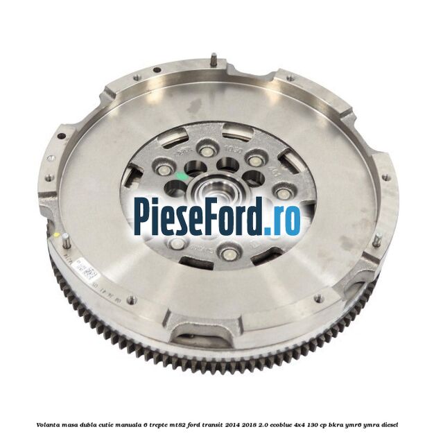 Volanta masa dubla cutie manuala 6 trepte MT82 Ford Transit 2014-2018 2.0 EcoBlue 4x4 130 cp BKRA, YMR6, YMRA diesel