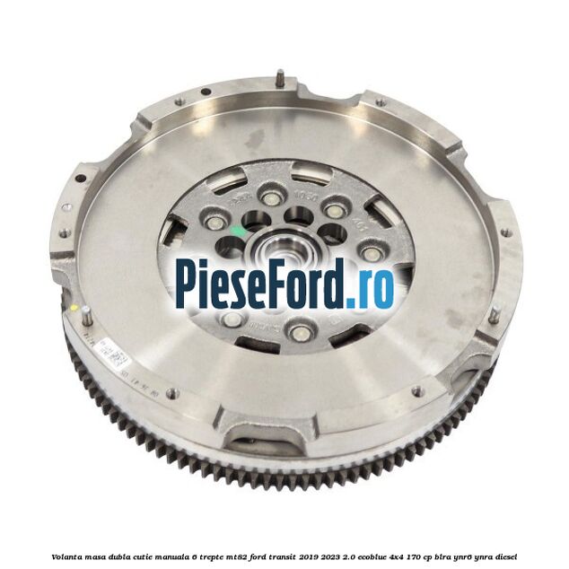 Volanta masa dubla cutie manuala 6 trepte MT82 Ford Transit 2019-2023 2.0 EcoBlue 4x4 170 cp BLRA, YNR6, YNRA diesel