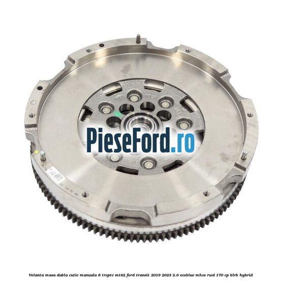 Volanta masa dubla cutie manuala 6 trepte MT82 Ford Transit 2019-2023 2.0 EcoBlue mHEV RWD 170 cp BLRB Hybrid