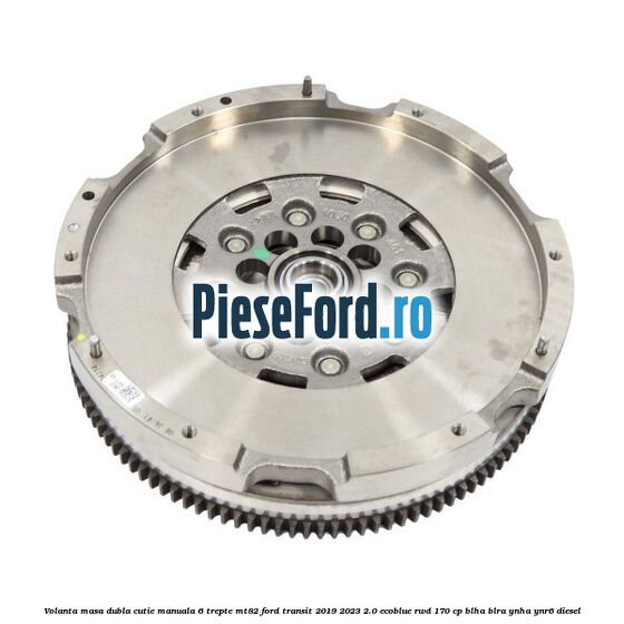 Volanta masa dubla cutie manuala 6 trepte MT82 Ford Transit 2019-2023 2.0 EcoBlue RWD 170 cp BLHA, BLRA, YNHA, YNR6 diesel