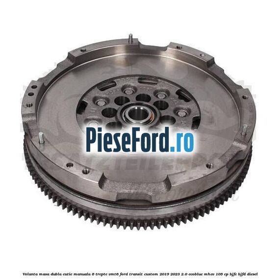Volanta masa dubla cutie manuala 6 trepte VMT6 Ford Transit Custom 2019-2023 2.0 EcoBlue mHEV 105 cp BJFC, BJFD diesel