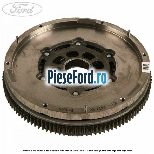 Volanta masa dubla cutie manuala Ford Transit 2006-2014 2.2 TDCi 100 cp DRFA, DRFB, DRFC, DRFD, DRFE diesel