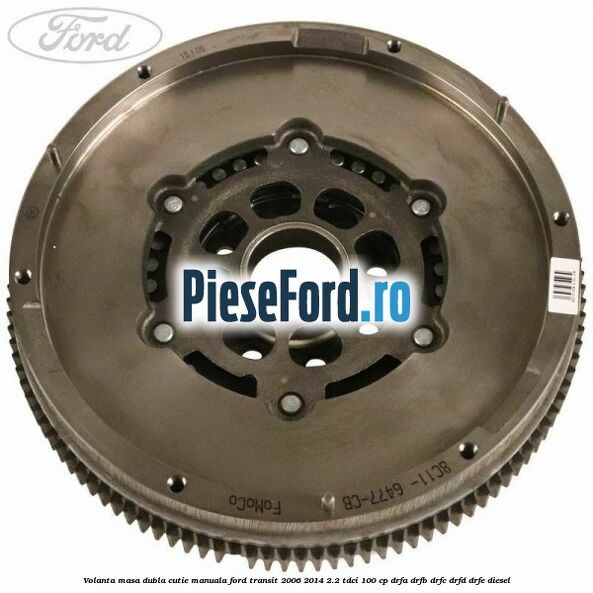 Volanta masa dubla cutie manuala Ford Transit 2006-2014 2.2 TDCi 100 cp DRFA, DRFB, DRFC, DRFD, DRFE diesel