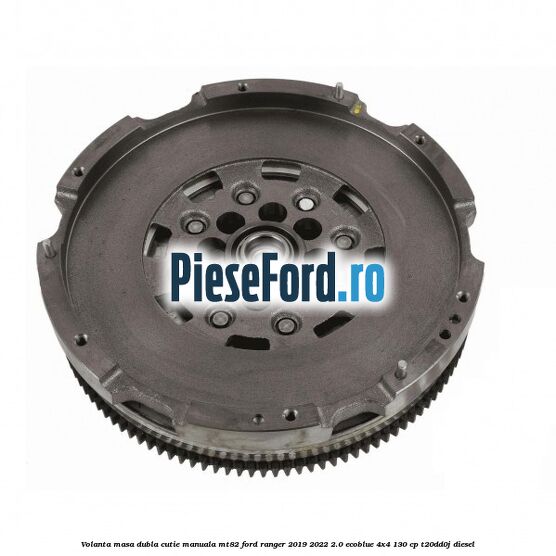 Volanta masa dubla cutie manuala MT82 Ford Ranger 2019-2022 2.0 EcoBlue 4x4 130 cp T20DD0J diesel