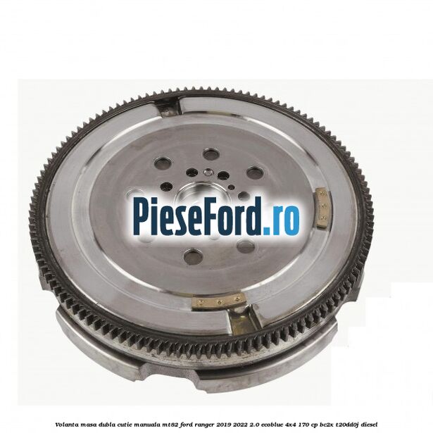 Volanta masa dubla cutie manuala MT82 Ford Ranger 2019-2022 2.0 EcoBlue 4x4 170 cp BC2X, T20DD0J diesel