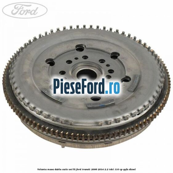 Volanta masa dubla cutie VXT75 Ford Transit 2006-2014 2.2 TDCi 110 cp QVFA diesel