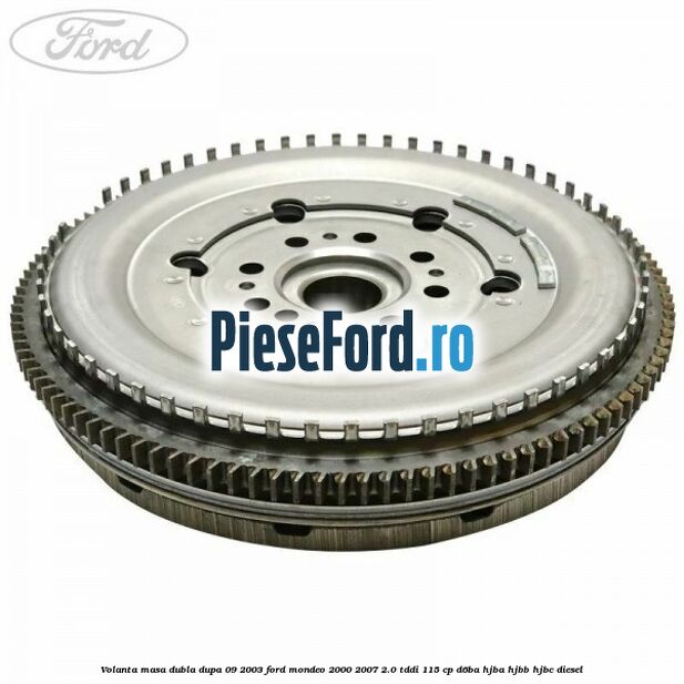 Volanta masa dubla dupa 09/2003 Ford Mondeo 2000-2007 2.0 TDDI 115 cp D6BA, HJBA, HJBB, HJBC diesel