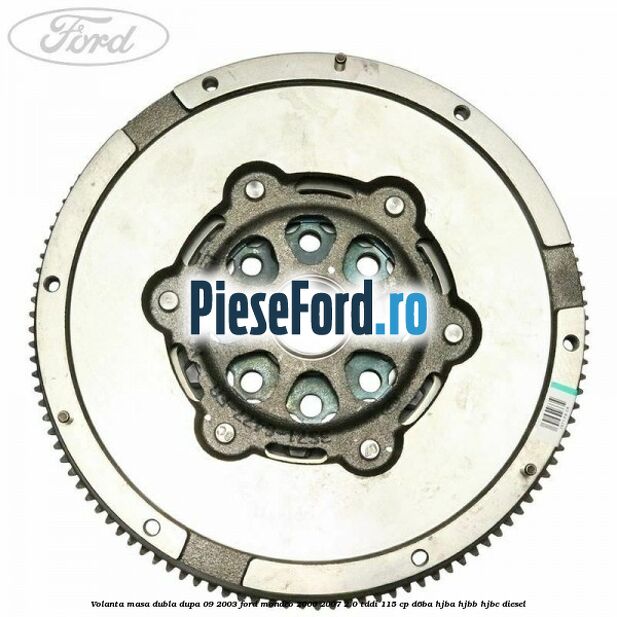 Volanta masa dubla dupa 09/2003 Ford Mondeo 2000-2007 2.0 TDDI 115 cp D6BA, HJBA, HJBB, HJBC diesel