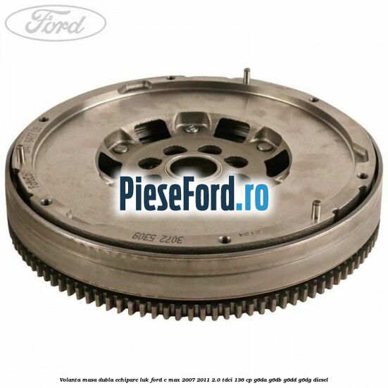 Volanta masa dubla echipare LUK Ford C-Max 2007-2011 2.0 TDCi 136 cp G6DA, G6DB, G6DD, G6DG diesel