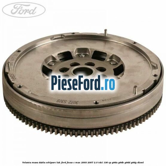 Volanta masa dubla echipare LUK Ford Focus C-Max 2003-2007 2.0 TDCi 136 cp G6DA, G6DB, G6DD, G6DG diesel