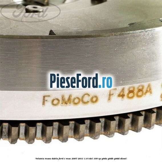 Volanta masa dubla Ford C-Max 2007-2011 1.6 TDCi 109 cp G8DA, G8DB, G8DD diesel