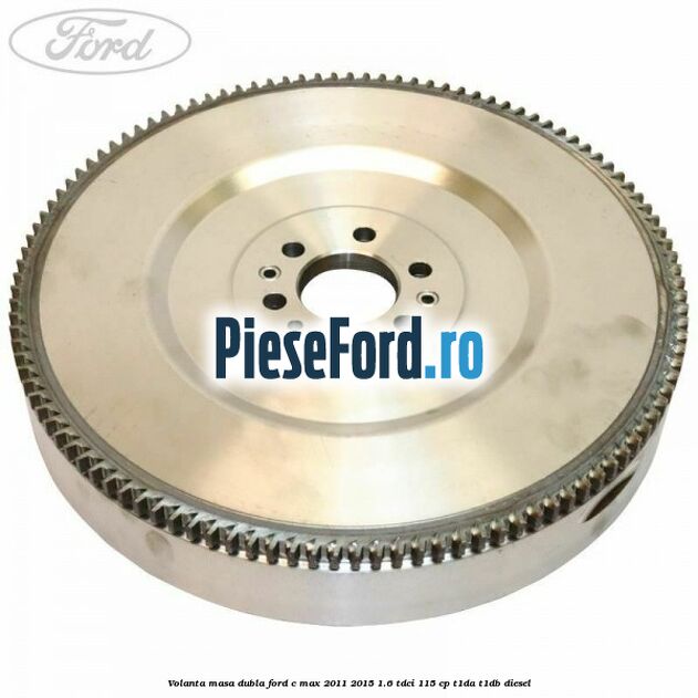 Volanta masa dubla Ford C-Max 2011-2015 1.6 TDCi 115 cp T1DA, T1DB diesel
