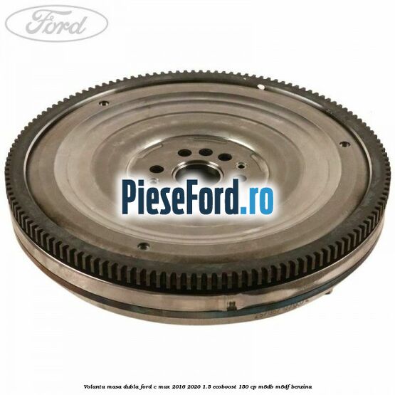 Volanta masa dubla Ford C-Max 2016-2020 1.5 EcoBoost 150 cp M8DB, M8DF benzina