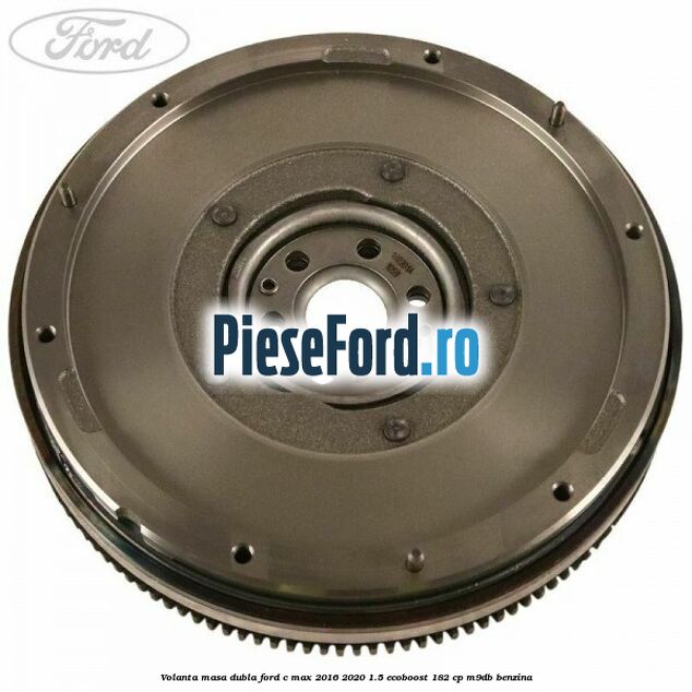 Volanta masa dubla Ford C-Max 2016-2020 1.5 EcoBoost 182 cp M9DB benzina