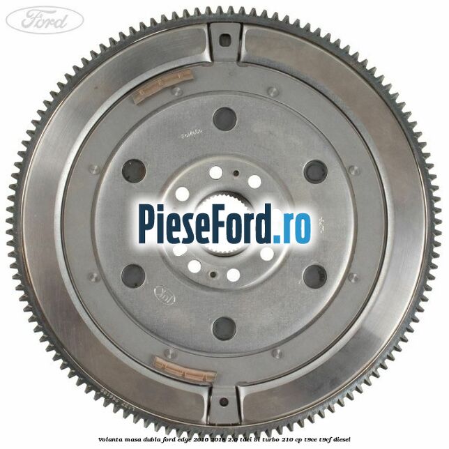 Volanta masa dubla Ford Edge 2016-2018 2.0 TDCi Bi-Turbo 210 cp T9CE, T9CF diesel