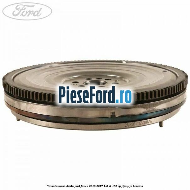 Volanta masa dubla Ford Fiesta 2013-2017 1.6 ST 182 cp JTJA, JTJB benzina