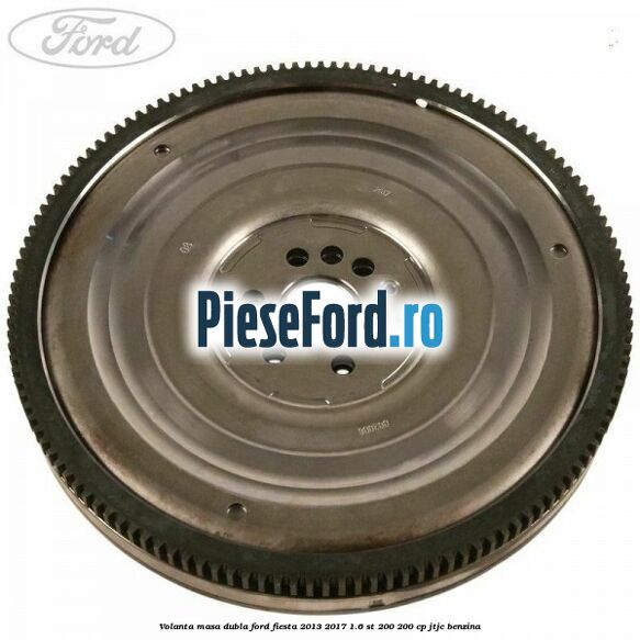 Volanta masa dubla Ford Fiesta 2013-2017 1.6 ST 200 200 cp JTJC benzina