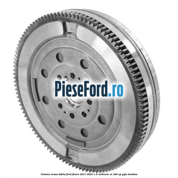 Volanta masa dubla Ford Fiesta 2017-2023 1.5 EcoBoost ST 200 cp YZJA benzina