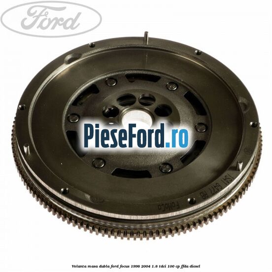 Volanta masa dubla Ford Focus 1998-2004 1.8 TDCi 100 cp FFDA diesel