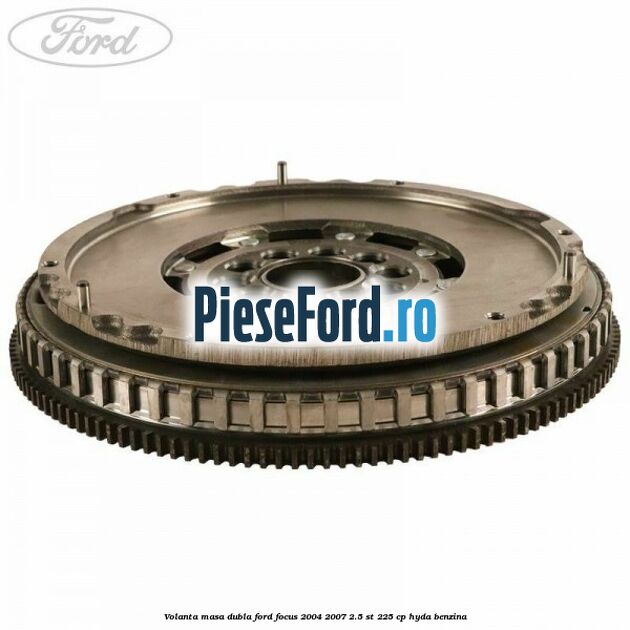 Volanta masa dubla Ford Focus 2004-2007 2.5 ST 225 cp HYDA benzina