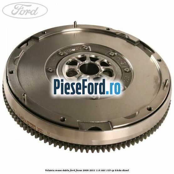 Volanta masa dubla Ford Focus 2008-2011 1.8 TDCi 115 cp KKDA diesel