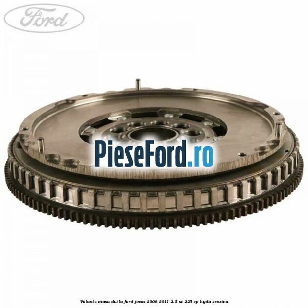 Volanta masa dubla Ford Focus 2008-2011 2.5 ST 225 cp HYDA benzina