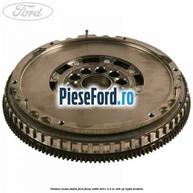 Volanta masa dubla Ford Focus 2008-2011 2.5 ST 225 cp HYDA benzina