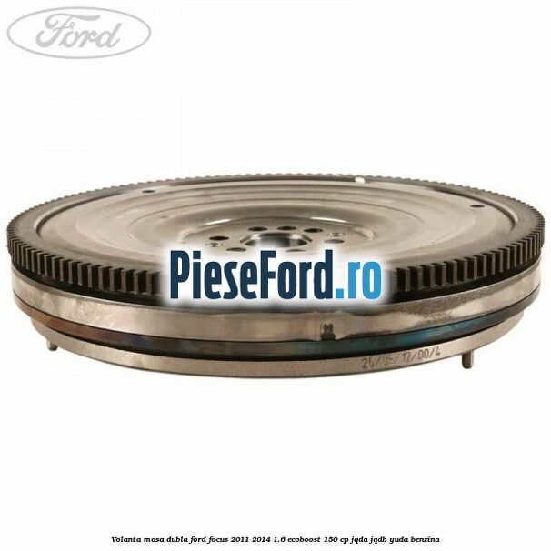 Volanta masa dubla Ford Focus 2011-2014 1.6 EcoBoost 150 cp JQDA, JQDB, YUDA benzina