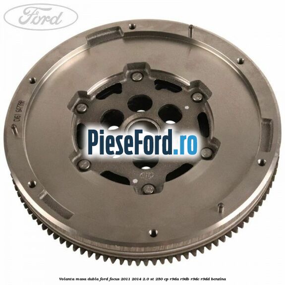 Volanta masa dubla Ford Focus 2011-2014 2.0 ST 250 cp R9DA, R9DB, R9DC, R9DD benzina