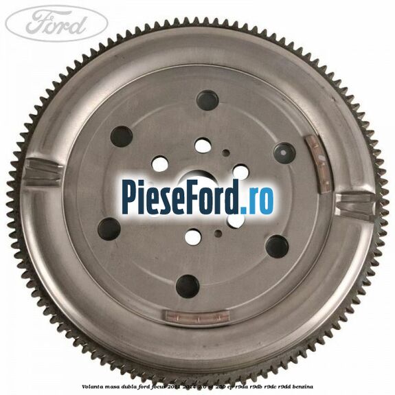 Volanta masa dubla Ford Focus 2011-2014 2.0 ST 250 cp R9DA, R9DB, R9DC, R9DD benzina