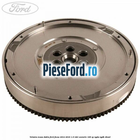 Volanta masa dubla Ford Focus 2014-2018 1.6 TDCi ECOnetic 105 cp NGDA, NGDB diesel