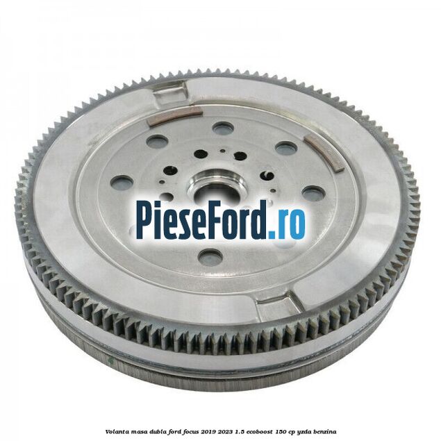 Volanta masa dubla Ford Focus 2019-2023 1.5 EcoBoost 150 cp YZDA benzina