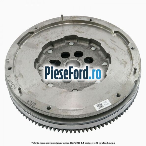 Volanta masa dubla Ford Focus Active 2019-2023 1.5 EcoBoost 182 cp Y1DA benzina