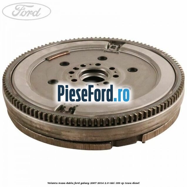 Volanta masa dubla Ford Galaxy 2007-2014 2.0 TDCi 163 cp TXWA diesel