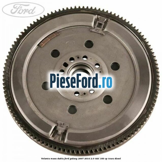 Volanta masa dubla Ford Galaxy 2007-2014 2.0 TDCi 163 cp TXWA diesel