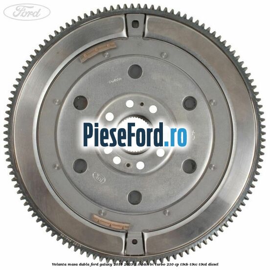 Volanta masa dubla Ford Galaxy 2015-2023 2.0 TDCi BI-Turbo 210 cp T9CB, T9CC, T9CD diesel