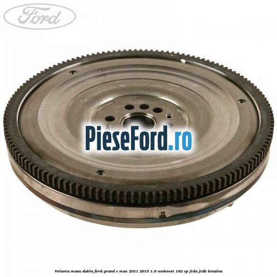 Volanta masa dubla Ford Grand C-Max 2011-2015 1.6 EcoBoost 182 cp JTDA, JTDB benzina
