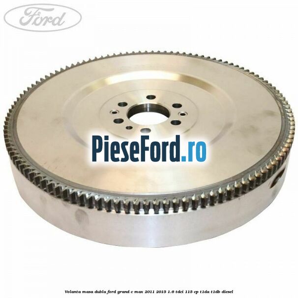 Volanta masa dubla Ford Grand C-Max 2011-2015 1.6 TDCi 115 cp T1DA, T1DB diesel