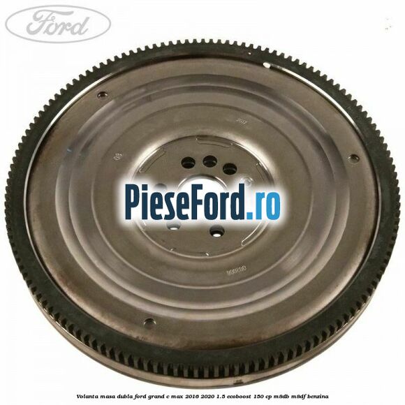 Volanta masa dubla Ford Grand C-Max 2016-2020 1.5 EcoBoost 150 cp M8DB, M8DF benzina