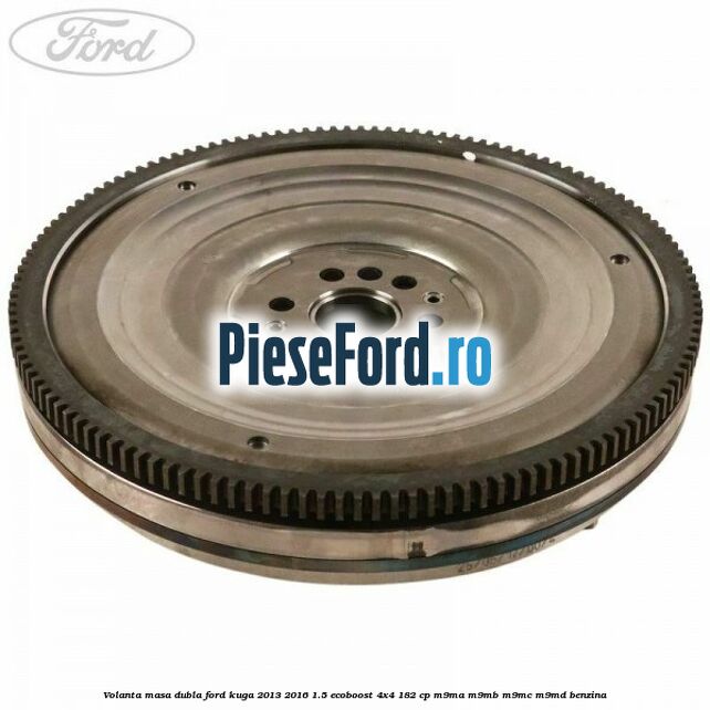 Volanta masa dubla Ford Kuga 2013-2016 1.5 EcoBoost 4x4 182 cp M9MA, M9MB, M9MC, M9MD benzina